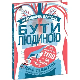 Невероятное приключение быть человеком. Твое удивительное тело и как в нем жить