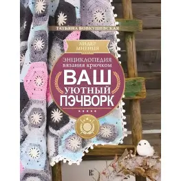 Энциклопедия вязания крючком. Ваш уютный пэчворк. Татьяна Вовкушевская
