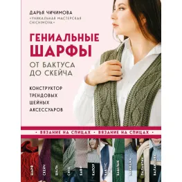 Геніальні шарфи. Від бактуса до скейча. Дар'я Чичімова Геніальні шарфи. Від бактуса до скейча. Дар'я Чичімова
