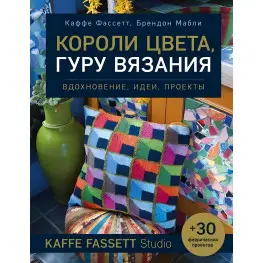 Короли цвета, гуру вязания. Вдохновение, идеи, проекты Kaffe Fassett Studio. Фассетт Каффе, Мабли Брендон