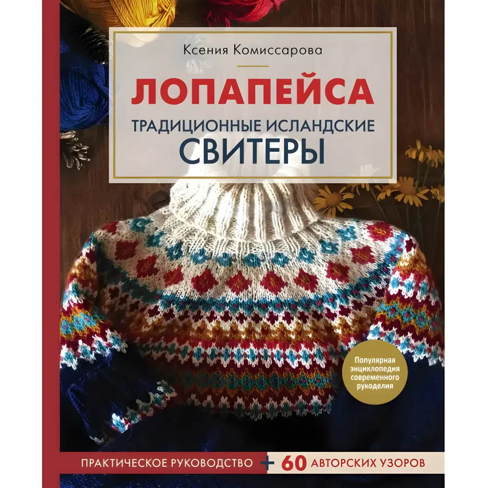 Лопапейса. Традиционные исландские свитеры. Практическое руководство + 60 авторских узоров. Комиссарова Ксения Лопапейса. Традиционные исландские свитеры. Практическое руководство + 60 авторских узоров. Комиссарова Ксения