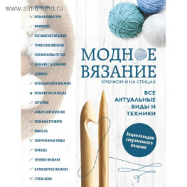 Модне в'язання гачком та на спицях. Усі актуальні види та техніки. Енциклопедія сучасного в'язання