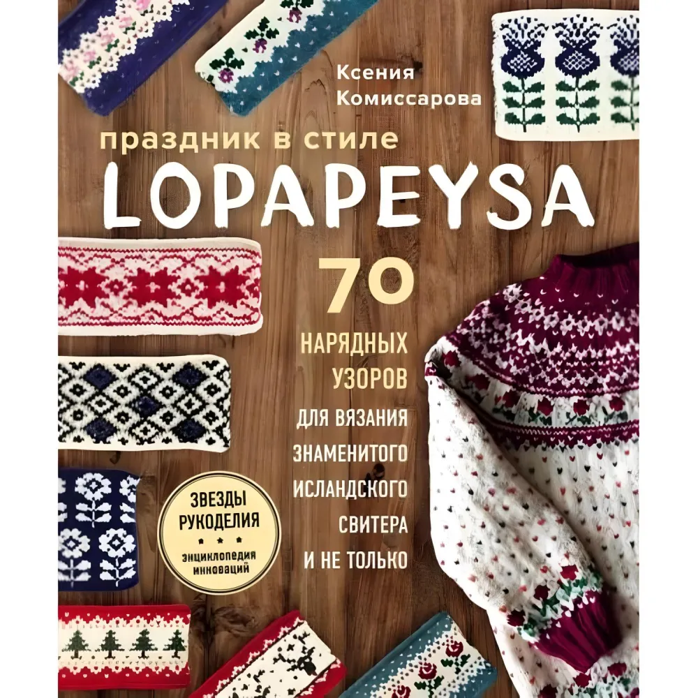 Праздник в стиле lopapeysa. 70 нарядных узоров для вязания знаменитого исландского свитера и не только. Комиссарова Ксения Евгеньевна Праздник в стиле lopapeysa. 70 нарядных узоров для вязания знаменитого исландского свитера и не только. Комиссарова Ксения Евгеньевна