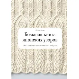 Велика книга японських візерунків 260 незвичайних схем для в'язання спицями Велика книга японських візерунків 260 незвичайних схем для в'язання спицями