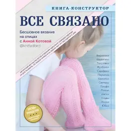 Все связано. Бесшовное вязание на спицах. Книга-конструктор. Котова Анна Игоревна