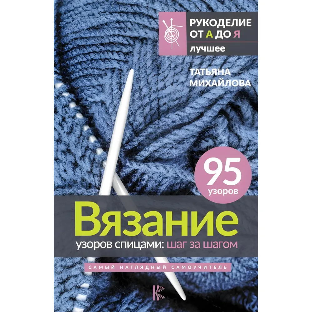 В'язання візерунків спицями: крок за кроком. Найнаочніший самовчитель. Михайлова Тетяна В'язання візерунків спицями: крок за кроком. Найнаочніший самовчитель. Михайлова Тетяна