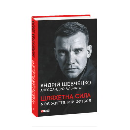 Благородная сила. Моя жизнь, мой футбол. Андрей Шевченко Алессандро Альчато Благородная сила. Моя жизнь, мой футбол. Андрей Шевченко Алессандро Альчато
