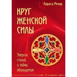 Круг жіночої сили. Енергії стихій і таємниці зваблювання Лариса Ренар