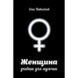 Жінка. Підручник для чоловіків Олег Новосьолов