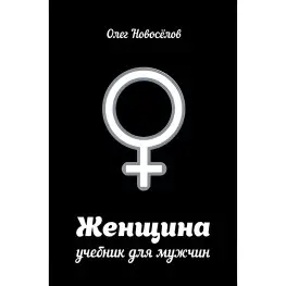 Жінка. Підручник для чоловіків Олег Новосьолов