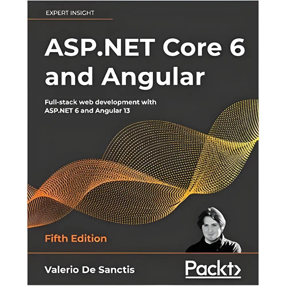 ASP.NET Core 6 and Angular: Full-stack web development with ASP.NET 6 and Angular 13, 5th Edition ASP.NET Core 6 and Angular: Full-stack web development with ASP.NET 6 and Angular 13, 5th Edition