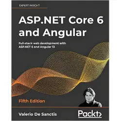 ASP.NET Core 6 and Angular: Full-stack web development with ASP.NET 6 and Angular 13, 5th Edition ASP.NET Core 6 and Angular: Full-stack web development with ASP.NET 6 and Angular 13, 5th Edition
