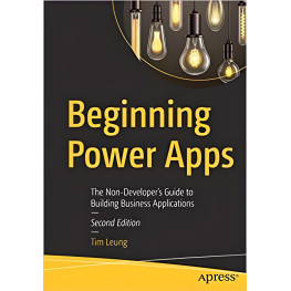 Beginning Power Apps: The Non-Developer's Guide to Building Business Applications 2nd ed. Edition by Tim Leung