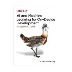 AI and Machine Learning for On-Device Development: A Programmer's Guide. 1st Ed. Laurence Moroney AI and Machine Learning for On-Device Development: A Programmer's Guide. 1st Ed. Laurence Moroney