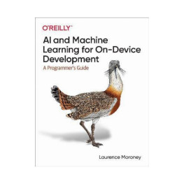 AI and Machine Learning for On-Device Development: A Programmer's Guide. 1st Ed. Laurence Moroney