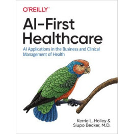 AI-First Healthcare. Kerrie L. Holley, Siupo Becker