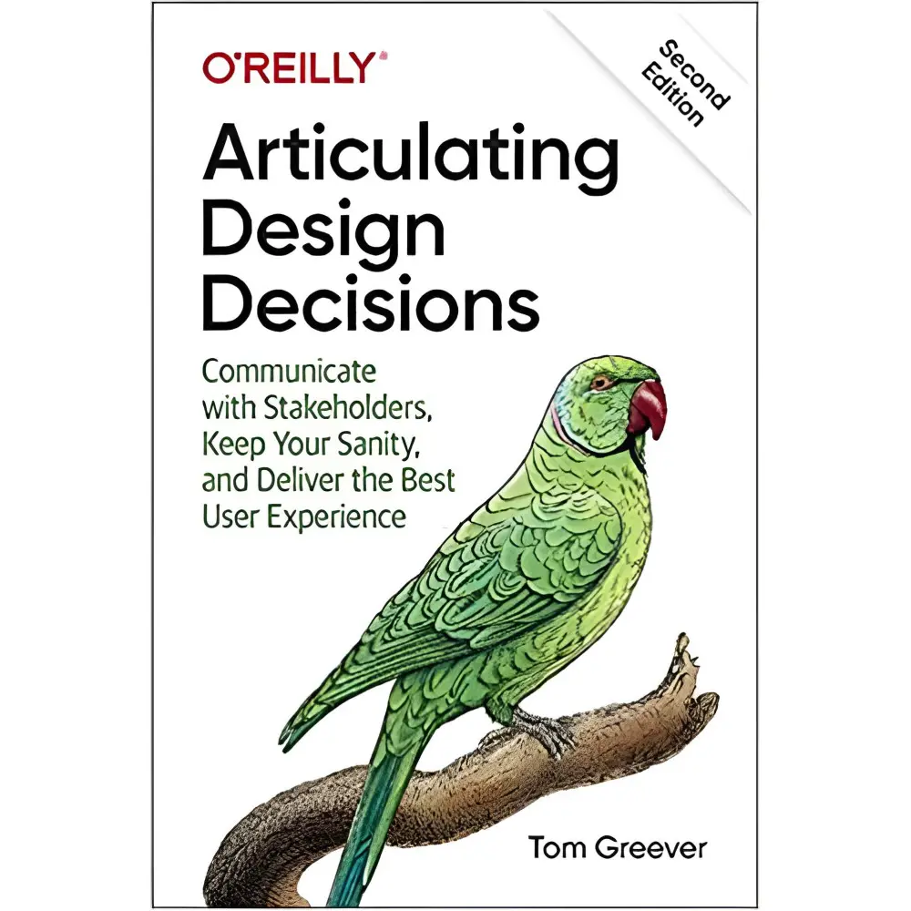 Articulating Design Decisions: Communicate with Stakeholders, Keep Your Sanity, and Deliver the Best User Articulating Design Decisions: Communicate with Stakeholders, Keep Your Sanity, and Deliver the Best User