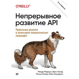 Безперервний розвиток API. Правильне рішення в мінливому технологічному ландшафті, 2-й вид.