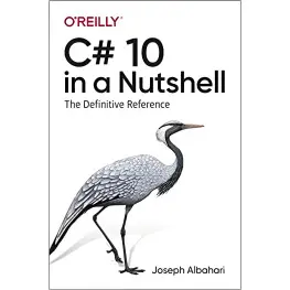 C# 10 in a Nutshell: The Definitive Reference, Joseph Albahari C# 10 in a Nutshell: The Definitive Reference, Joseph Albahari
