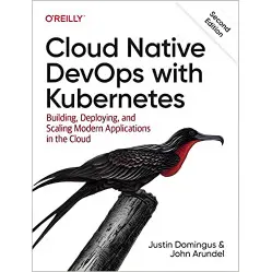 Cloud Native DevOps with Kubernetes: Building, Deploying, and Scaling Modern Applications in the Cloud 2nd Edi Cloud Native DevOps with Kubernetes: Building, Deploying, and Scaling Modern Applications in the Cloud 2nd Edi