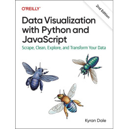 Data Visualization with Python and JavaScript: Scrape, Clean, Explore, and Transform Your Data. Kyran Dale. 2nd Edition. 