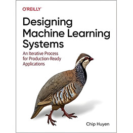 Designing Machine Learning Systems: An Iterative Process for Production-Ready Applications. Chip Huyen