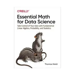 Essential Math for Data Science: Take Control of Your Data with Fundamental Linear Algebra, Probability Essential Math for Data Science: Take Control of Your Data with Fundamental Linear Algebra, Probability