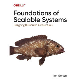 Foundations of Scalable Systems: Designing Distributed Architectures. Ian Gorton