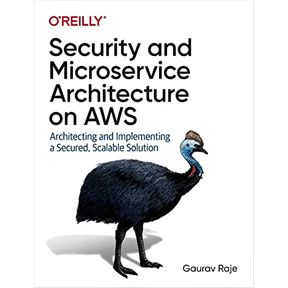 Gaurav Raje. Security and Microservice Architecture on AWS: Architecting and Implementing a Secured, Gaurav Raje. Security and Microservice Architecture on AWS: Architecting and Implementing a Secured,