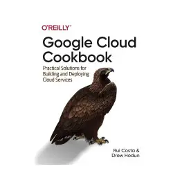 Google Cloud Cookbook. 1st Ed. Rui Costa, Drew Hodun Google Cloud Cookbook. 1st Ed. Rui Costa, Drew Hodun