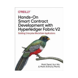 Hands-On Smart Contract Development with Hyperledger Fabric V2. 1st Ed. Matt Zand, Xun Wu