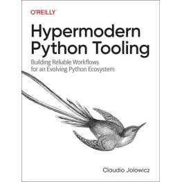 Hypermodern Python Tooling: Building Reliable Workflows for an Evolving Python Ecosystem. Claudio Jolowicz