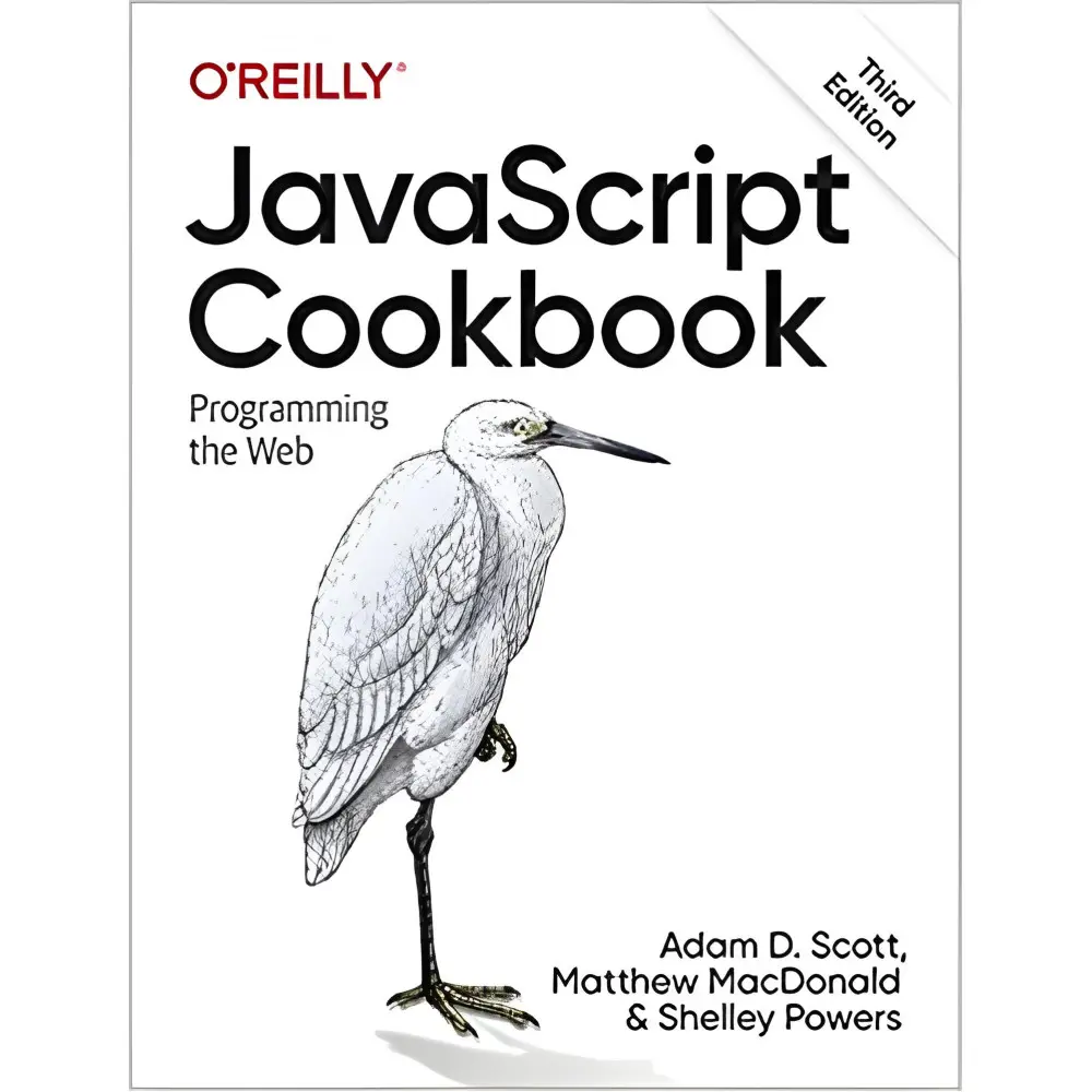 JavaScript Cookbook: Programming the Web 3rd Edition. Adam D. Scott, Matthew MacDonald, Shelley Powers JavaScript Cookbook: Programming the Web 3rd Edition. Adam D. Scott, Matthew MacDonald, Shelley Powers