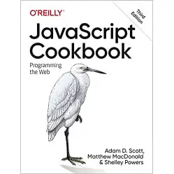 JavaScript Cookbook: Programming the Web 3rd Edition. Adam D. Scott, Matthew MacDonald, Shelley Powers JavaScript Cookbook: Programming the Web 3rd Edition. Adam D. Scott, Matthew MacDonald, Shelley Powers