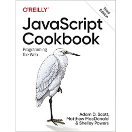 JavaScript Cookbook: Programming the Web 3rd Edition. Adam D. Scott, Matthew MacDonald, Shelley Powers