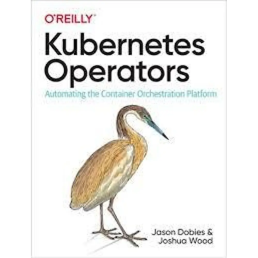 Kubernetes Operators: Automating the Container Orchestration Platform 1st Edition. Jason Dobies Kubernetes Operators: Automating the Container Orchestration Platform 1st Edition. Jason Dobies