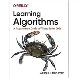 Learning Algorithms: A Programmer’s Guide to Writing Better Code. George Heineman Learning Algorithms: A Programmer’s Guide to Writing Better Code. George Heineman