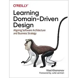 Learning Domain-Driven Design: Aligning Software Architecture and Business Strategy Vlad Khononov