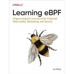 Learning eBPF: Programming the Linux Kernel for Enhanced Observability, Networking, and Security/ Liz Rice Learning eBPF: Programming the Linux Kernel for Enhanced Observability, Networking, and Security/ Liz Rice