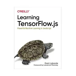 Learning TensorFlow.js: Powerful Machine Learning in JavaScript. Gant Laborde Learning TensorFlow.js: Powerful Machine Learning in JavaScript. Gant Laborde