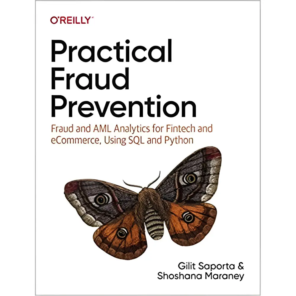Practical Fraud Prevention: Fraud and AML Analytics for Fintech and eCommerce, Using SQL and Python, Gilit Sap Practical Fraud Prevention: Fraud and AML Analytics for Fintech and eCommerce, Using SQL and Python, Gilit Sap
