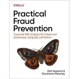 Practical Fraud Prevention: Fraud and AML Analytics for Fintech and eCommerce, Using SQL and Python, Gilit Sap