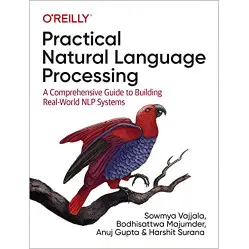 Practical Natural Language Processing: A Comprehensive Guide to Building Real-World NLP Systems, Sowmya Vajjal Practical Natural Language Processing: A Comprehensive Guide to Building Real-World NLP Systems, Sowmya Vajjal