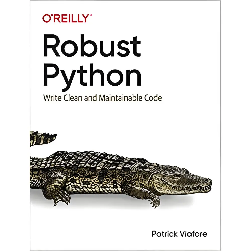 Robust Python: Write Clean and Maintainable Code. Patrick Viafore Robust Python: Write Clean and Maintainable Code. Patrick Viafore