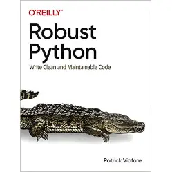 Robust Python: Write Clean and Maintainable Code. Patrick Viafore Robust Python: Write Clean and Maintainable Code. Patrick Viafore