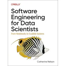 Software Engineering for Data Scientists: From Notebooks to Scalable Systems. Catherine Nelson Software Engineering for Data Scientists: From Notebooks to Scalable Systems. Catherine Nelson
