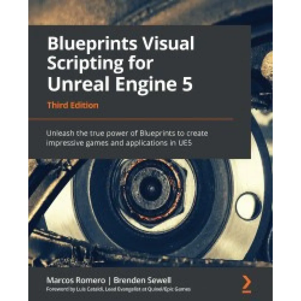 Blueprints Visual Scripting for Unreal Engine 5. Marcos Romero, Brenden Sewel Blueprints Visual Scripting for Unreal Engine 5. Marcos Romero, Brenden Sewel