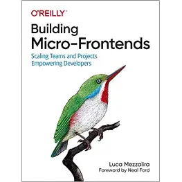 Building Micro-Frontends: Scaling Teams and Projects, Empowering Developers, Luca Mezzalira Building Micro-Frontends: Scaling Teams and Projects, Empowering Developers, Luca Mezzalira