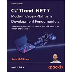 C# 11 and .NET 7 – Modern Cross-Platform Development Fundamentals. Mark J. Price 7th Edition C# 11 and .NET 7 – Modern Cross-Platform Development Fundamentals. Mark J. Price 7th Edition