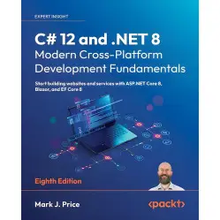 C# 12 and .NET 8 – Modern Cross-Platform Development Fundamentals: Start building websites and services with A C# 12 and .NET 8 – Modern Cross-Platform Development Fundamentals: Start building websites and services with A